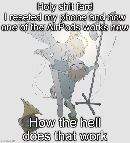 Avogado6 depression | Holy shit fard
I reseted my phone and now one of the AirPods works now; How the hell does that work | image tagged in avogado6 depression | made w/ Imgflip meme maker