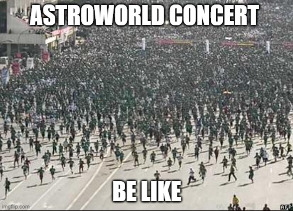 Crowd Rush | ASTROWORLD CONCERT; BE LIKE | image tagged in crowd rush | made w/ Imgflip meme maker