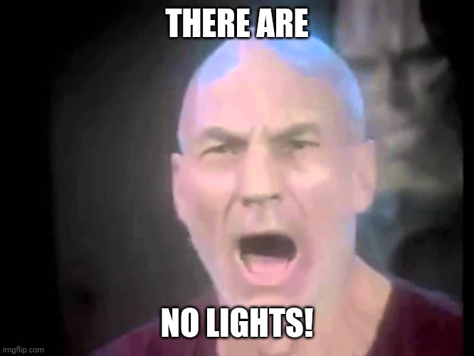 Picard Lights | THERE ARE; NO LIGHTS! | image tagged in picard lights | made w/ Imgflip meme maker