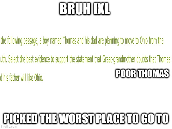 Why IXL | BRUH IXL; POOR THOMAS; PICKED THE WORST PLACE TO GO TO | image tagged in ixl | made w/ Imgflip meme maker