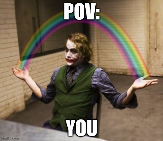 bahaha gay | POV:; YOU | image tagged in memes,joker rainbow hands,gay,joker,ha gay | made w/ Imgflip meme maker