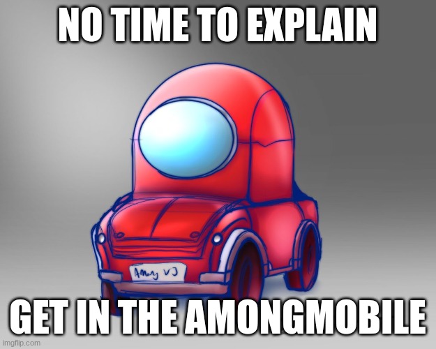 NO TIME TO EXPLAIN; GET IN THE AMONGMOBILE | made w/ Imgflip meme maker