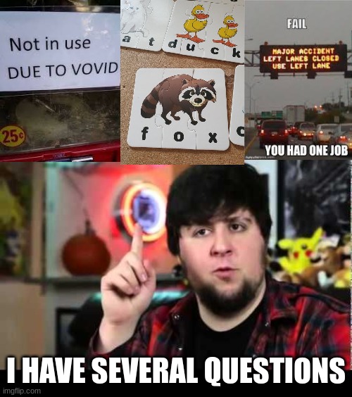 i am making a return in the you-had-one-job stream | I HAVE SEVERAL QUESTIONS | image tagged in jontron i have several questions,funny,memes,you-had-one-job | made w/ Imgflip meme maker