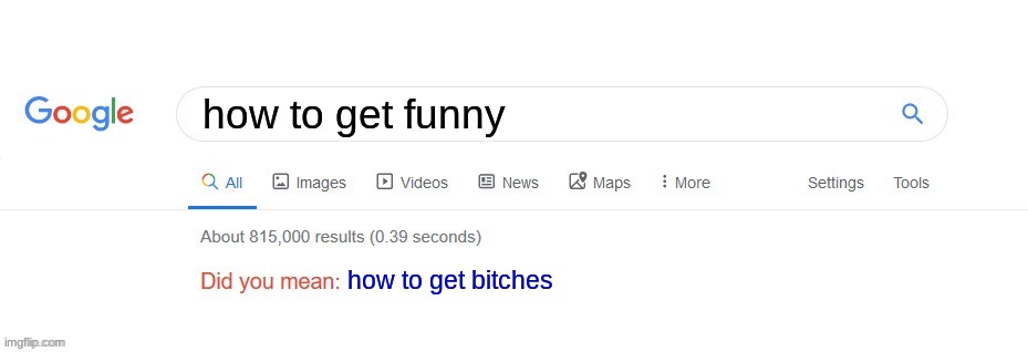 Did you mean? | how to get funny how to get bitches | image tagged in did you mean | made w/ Imgflip meme maker