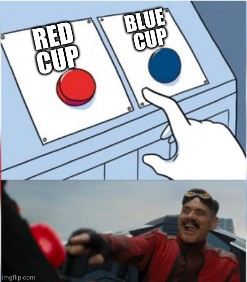 Robotnik Pressing Red Button | RED
CUP BLUE
 CUP | image tagged in robotnik pressing red button | made w/ Imgflip meme maker