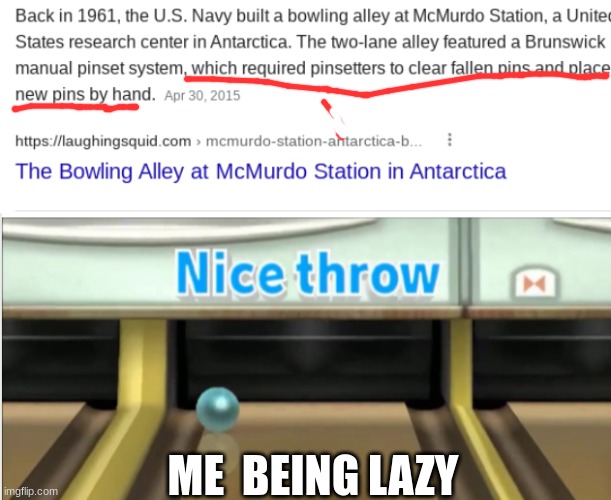 bowling | ME  BEING LAZY | image tagged in nice | made w/ Imgflip meme maker