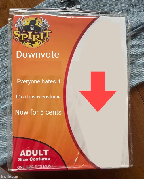 Downvote it all you want | Downvote; Everyone hates it; It's a trashy costume; Now for 5 cents | image tagged in spirit halloween,downvote | made w/ Imgflip meme maker