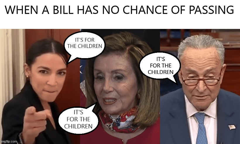 For the Children | WHEN A BILL HAS NO CHANCE OF PASSING; IT'S FOR THE CHILDREN; IT'S FOR THE CHILDREN; IT'S FOR THE CHILDREN | image tagged in no pas,for the children | made w/ Imgflip meme maker