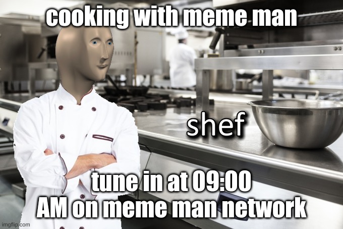 would you watch it | cooking with meme man; tune in at 09:00 AM on meme man network | image tagged in meme man shef | made w/ Imgflip meme maker