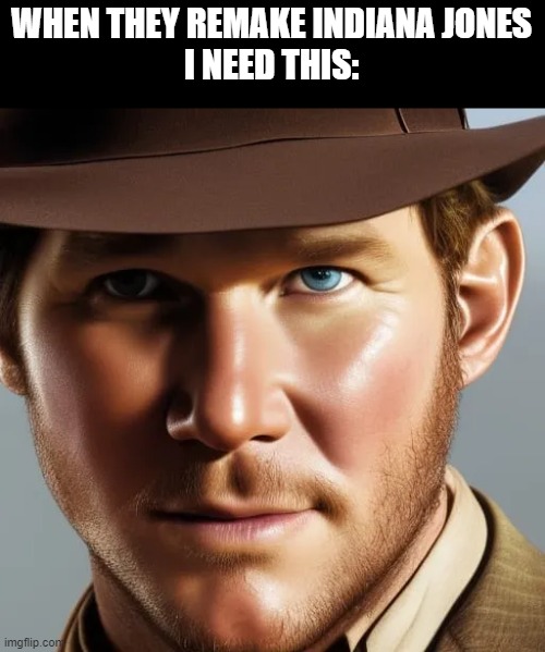 Ai created Indiana Jones played by Chris Pratt, it just fits too well | WHEN THEY REMAKE INDIANA JONES
I NEED THIS: | image tagged in indiana jones,chris pratt,ai created | made w/ Imgflip meme maker