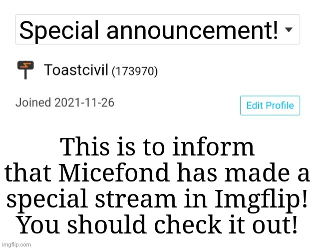 Check it out! https://imgflip.com/m/Micefond | This is to inform that Micefond has made a special stream in Imgflip! You should check it out! | image tagged in toastcivil's special announcement,micefond,memes,imgflip | made w/ Imgflip meme maker