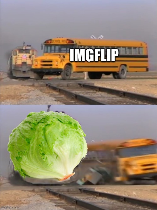 Lettuce go BOOM | IMGFLIP | image tagged in train crashes bus,lettuce,funny memes,meanwhile on imgflip | made w/ Imgflip meme maker
