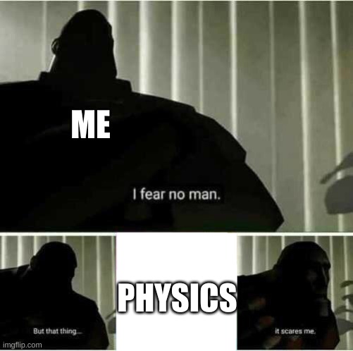 The scariest thing in the world. Is there a phobia for the fear of physics and/or math? | ME; PHYSICS | image tagged in i fear no man,physics,school | made w/ Imgflip meme maker