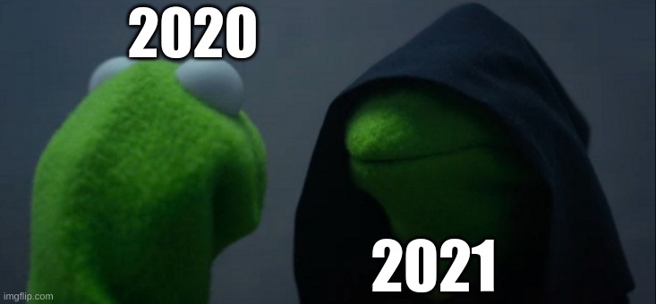 bruh | 2020; 2021 | image tagged in memes,evil kermit | made w/ Imgflip meme maker