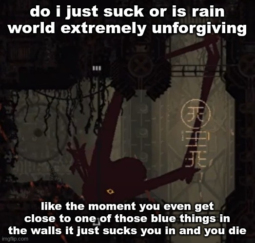 at least i don't have to worry about the rain | do i just suck or is rain world extremely unforgiving; like the moment you even get close to one of those blue things in the walls it just sucks you in and you die | image tagged in live rain deer reaction | made w/ Imgflip meme maker