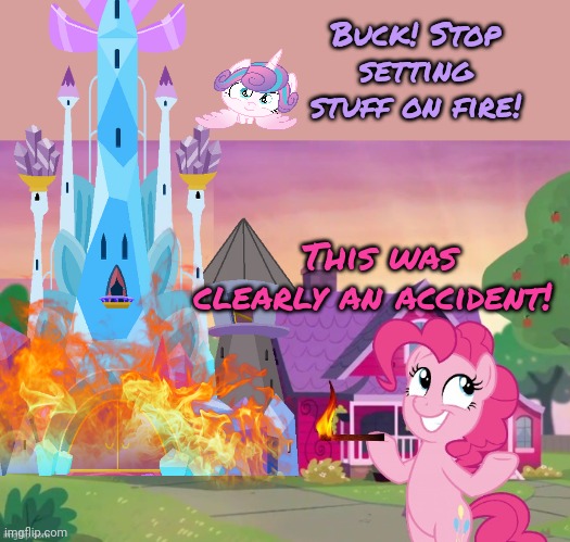 Pinkie sets things on fire |  Buck! Stop setting stuff on fire! This was clearly an accident! | image tagged in disaster pony,stop it get some help,fire,pinkie pie | made w/ Imgflip meme maker
