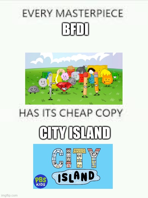 Every Masterpiece has its cheap copy | BFDI; CITY ISLAND | image tagged in every masterpiece has its cheap copy | made w/ Imgflip meme maker
