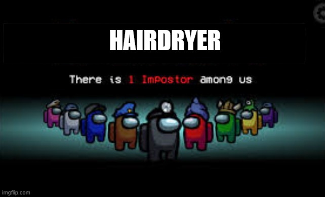 There is 1 imposter among us | HAIRDRYER | image tagged in there is 1 imposter among us | made w/ Imgflip meme maker
