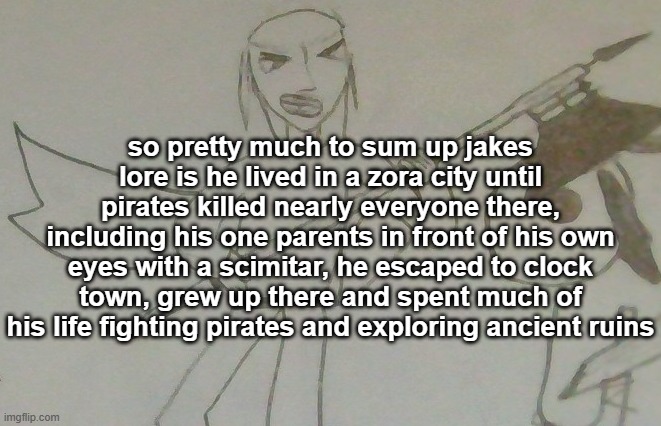 jake with a battleaxe | so pretty much to sum up jakes lore is he lived in a zora city until pirates killed nearly everyone there, including his one parents in front of his own eyes with a scimitar, he escaped to clock town, grew up there and spent much of his life fighting pirates and exploring ancient ruins | image tagged in jake with a battleaxe | made w/ Imgflip meme maker