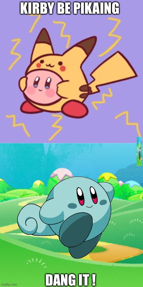 Kirby mon | KIRBY BE PIKAING; DANG IT ! | image tagged in kirby | made w/ Imgflip meme maker
