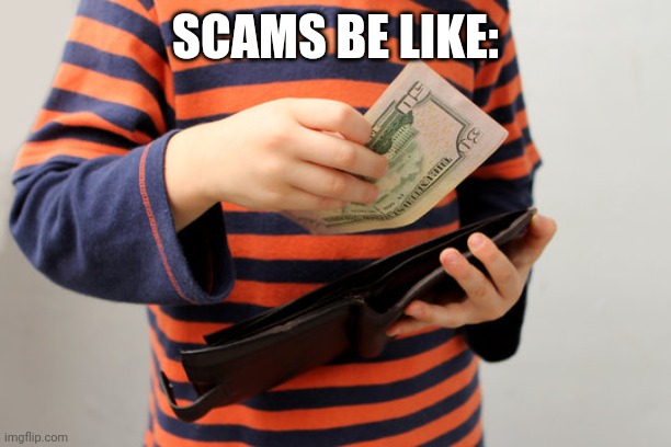 Scams | SCAMS BE LIKE: | image tagged in scammers,scam,scammer,internet scam | made w/ Imgflip meme maker