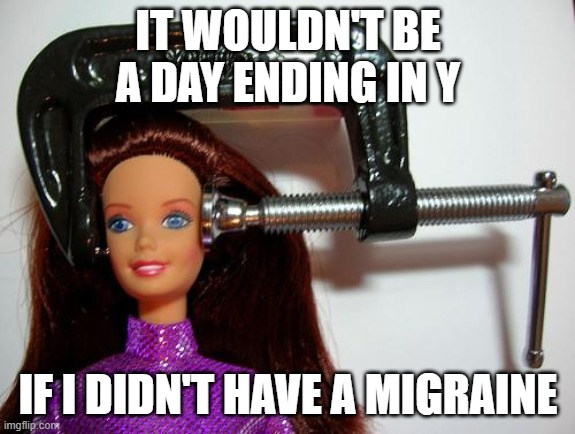 Migraine Day | IT WOULDN'T BE
A DAY ENDING IN Y; IF I DIDN'T HAVE A MIGRAINE | image tagged in migraine chick | made w/ Imgflip meme maker