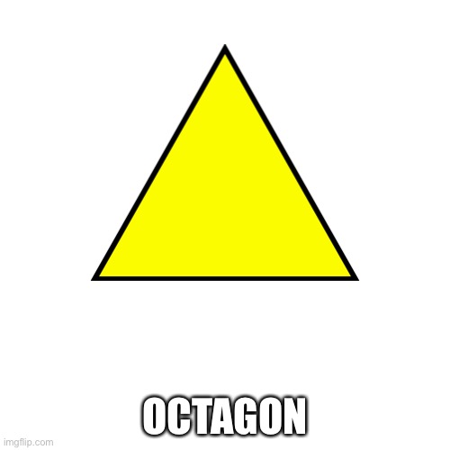 Octagon | OCTAGON | image tagged in pentagon hexagon octagon | made w/ Imgflip meme maker