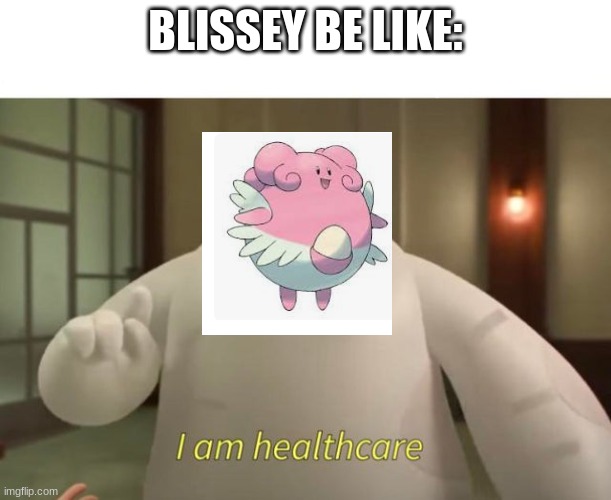 oof | BLISSEY BE LIKE: | image tagged in i am healthcare | made w/ Imgflip meme maker