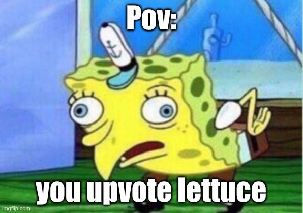 DON'T UPVOTE THE LETTUCE | Pov:; you upvote lettuce | image tagged in memes,mocking spongebob,lettuce,fun,funny | made w/ Imgflip meme maker