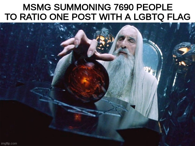 Self Slander #69 | MSMG SUMMONING 7690 PEOPLE TO RATIO ONE POST WITH A LGBTQ FLAG | image tagged in saruman | made w/ Imgflip meme maker