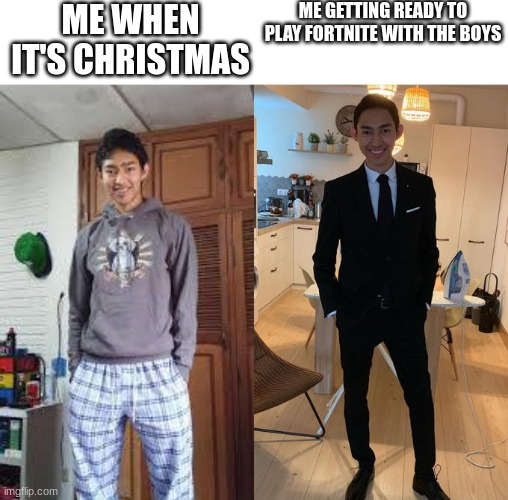 Fax | ME WHEN IT'S CHRISTMAS; ME GETTING READY TO PLAY FORTNITE WITH THE BOYS | image tagged in fernanfloo dresses up | made w/ Imgflip meme maker