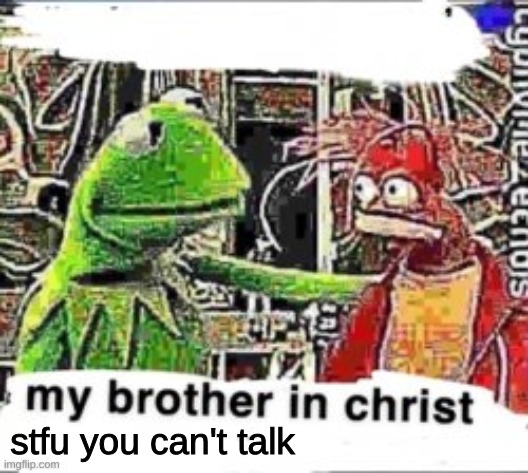 stfu you can't talk | made w/ Imgflip meme maker