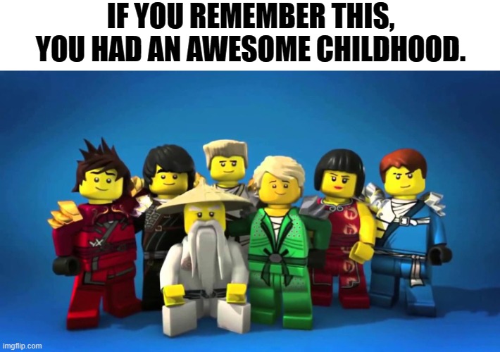 The coolest thing Lego ever made. | IF YOU REMEMBER THIS, YOU HAD AN AWESOME CHILDHOOD. | image tagged in ninjago,memes | made w/ Imgflip meme maker