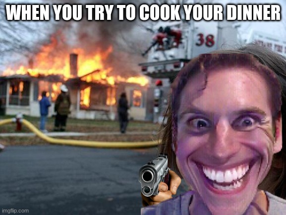 dinner | WHEN YOU TRY TO COOK YOUR DINNER | made w/ Imgflip meme maker