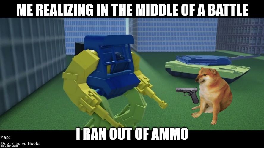 Dummies versus noobs | ME REALIZING IN THE MIDDLE OF A BATTLE; I RAN OUT OF AMMO | image tagged in gaming | made w/ Imgflip meme maker