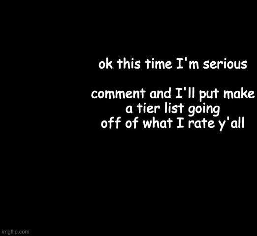 you got 35 minutes to respond | ok this time I'm serious
 
comment and I'll put make a tier list going off of what I rate y'all | image tagged in greg heffley | made w/ Imgflip meme maker