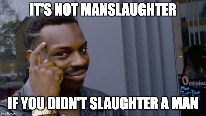Roll Safe Think About It | IT'S NOT MANSLAUGHTER; IF YOU DIDN'T SLAUGHTER A MAN | image tagged in memes,roll safe think about it | made w/ Imgflip meme maker