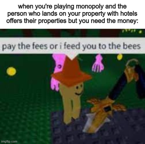 when you're playing monopoly and the person who lands on your property with hotels offers their properties but you need the money: | image tagged in memes,funny,roblox,monopoly | made w/ Imgflip meme maker