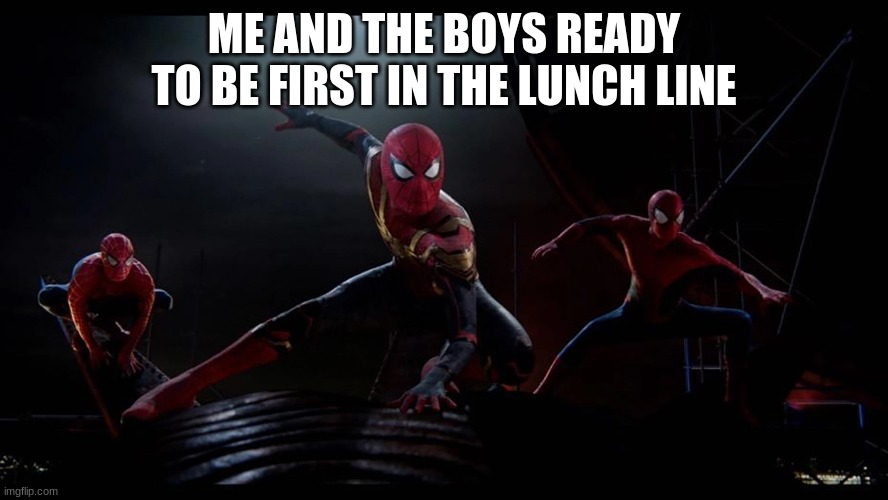 me during lunch | ME AND THE BOYS READY TO BE FIRST IN THE LUNCH LINE | image tagged in spiderman,lunchline | made w/ Imgflip meme maker