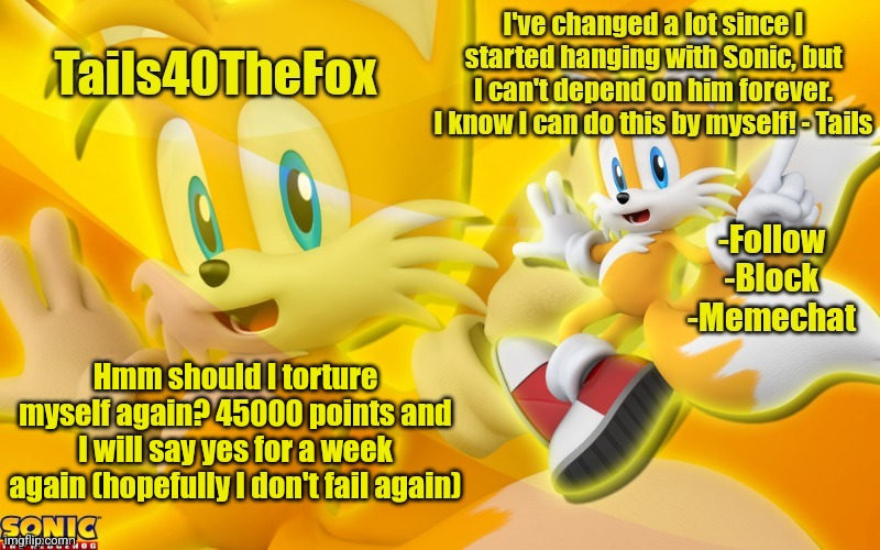 Torture :,) | Hmm should I torture myself again? 45000 points and I will say yes for a week again (hopefully I don't fail again) | image tagged in tails template | made w/ Imgflip meme maker