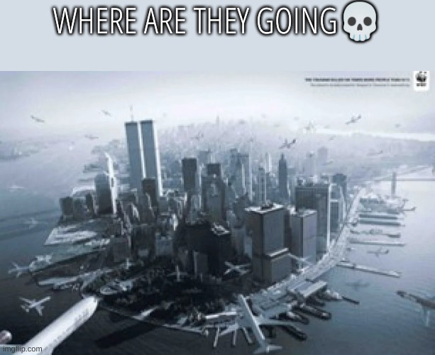 where is bro going | WHERE ARE THEY GOING💀 | image tagged in 9/11 | made w/ Imgflip meme maker