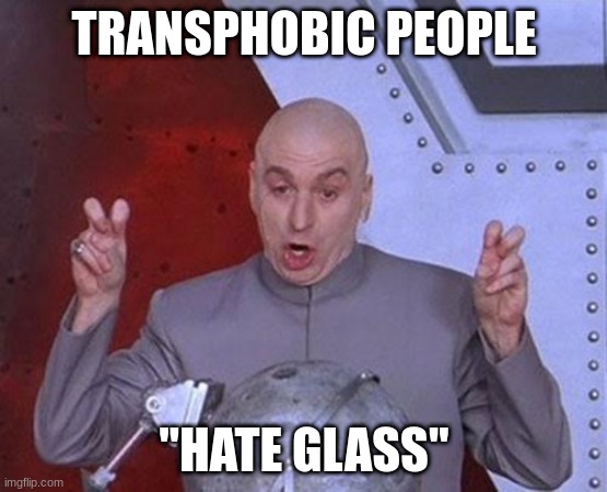 is it transgender or transparent idk | TRANSPHOBIC PEOPLE; "HATE GLASS" | image tagged in memes,dr evil laser | made w/ Imgflip meme maker