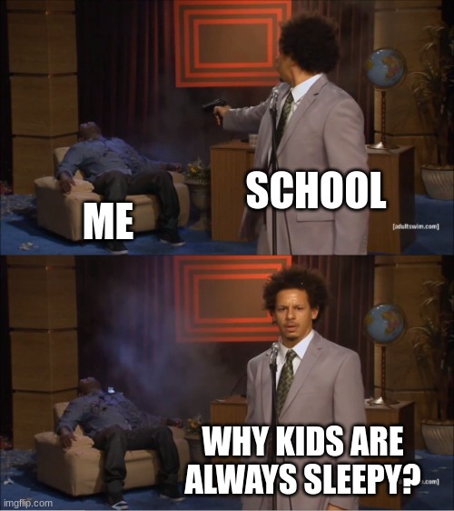 Who Killed Hannibal Meme | SCHOOL; ME; WHY KIDS ARE ALWAYS SLEEPY? | image tagged in memes,who killed hannibal | made w/ Imgflip meme maker