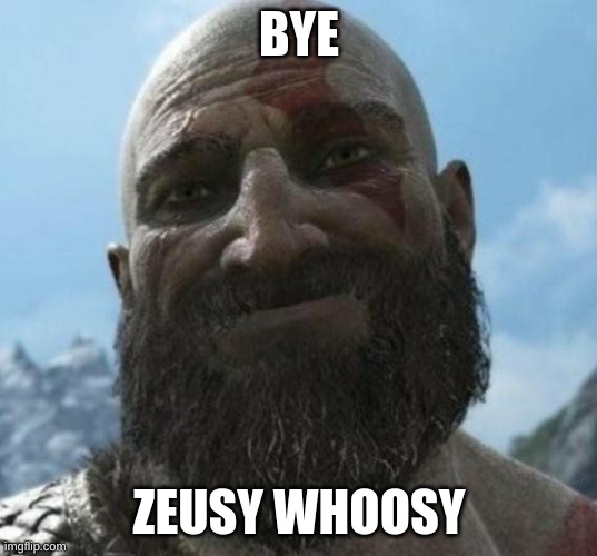 Kratos :) | BYE ZEUSY WHOOSY | image tagged in kratos | made w/ Imgflip meme maker