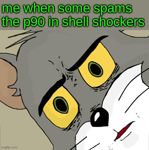 Unsettled Tom |  me when some spams the p90 in shell shockers | image tagged in memes,unsettled tom,shell_shockers,pc gaming,online gaming | made w/ Imgflip meme maker