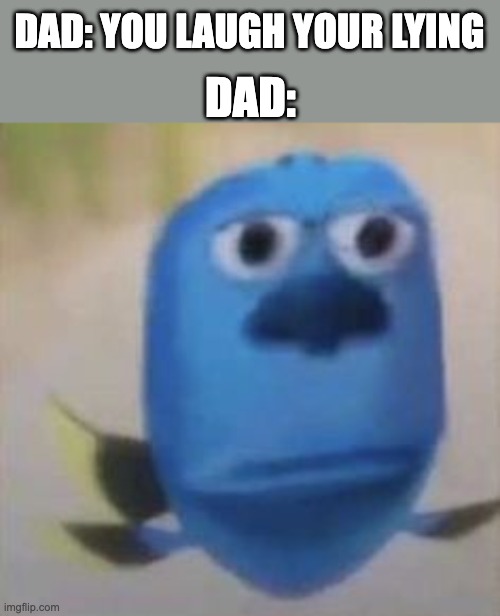 DAD:; DAD: YOU LAUGH YOUR LYING | made w/ Imgflip meme maker