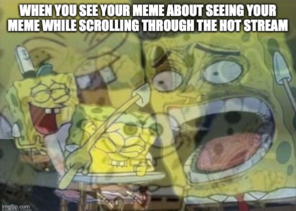 Internal Laughter | WHEN YOU SEE YOUR MEME ABOUT SEEING YOUR MEME WHILE SCROLLING THROUGH THE HOT STREAM | image tagged in internal laughter | made w/ Imgflip meme maker