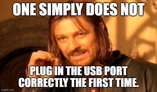 One Does Not Simply Meme | ONE SIMPLY DOES NOT; PLUG IN THE USB PORT CORRECTLY THE FIRST TIME. | image tagged in memes,one does not simply | made w/ Imgflip meme maker
