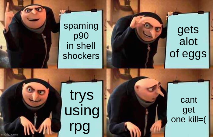 Gru's Plan |  spaming p90 in shell shockers; gets alot of eggs; trys using rpg; cant get one kill=( | image tagged in memes,grus plan evil,pc gaming,online gaming,middle school | made w/ Imgflip meme maker