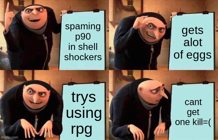 Gru's Plan | spaming p90 in shell shockers; gets alot of eggs; trys using rpg; cant get one kill=( | image tagged in memes,grus plan evil,pc gaming,online gaming,middle school | made w/ Imgflip meme maker